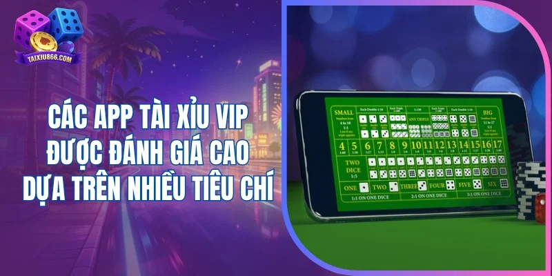 Các app tài xỉu VIP được đánh giá cao dựa trên nhiều tiêu chí