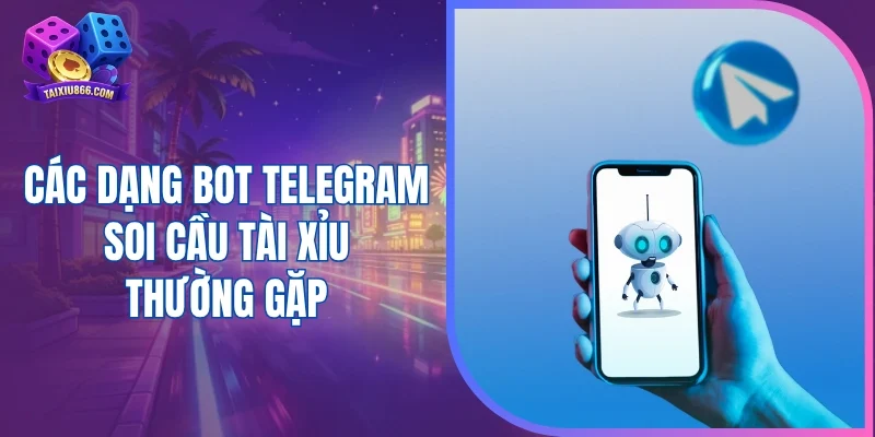 Các dạng bot Telegram soi cầu tài xỉu thường gặp