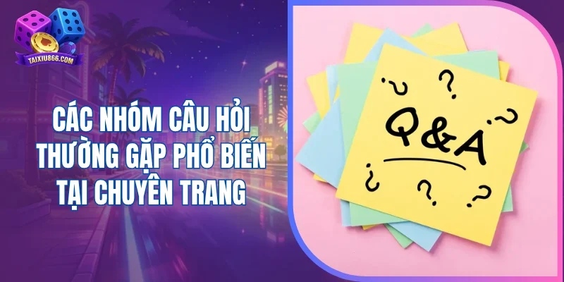 Các nhóm câu hỏi thường gặp phổ biến tại chuyên trang