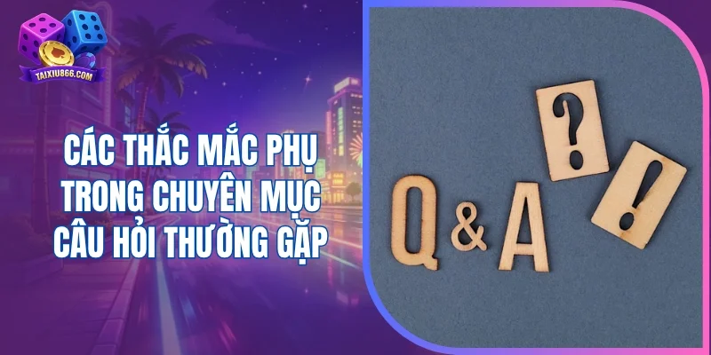 Các thắc mắc phụ trong chuyên mục câu hỏi thường gặp