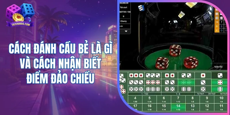 Cách đánh cầu bẻ là gì và cách nhận biết điểm đảo chiều