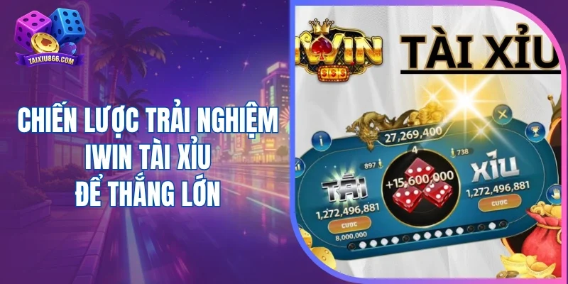 Chiến lược trải nghiệm Iwin tài xỉu để thắng lớn
