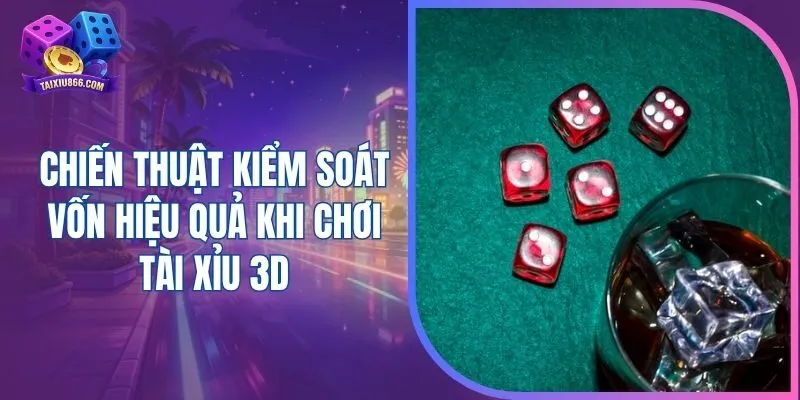 Chiến thuật kiểm soát vốn hiệu quả khi chơi tài xỉu 3D