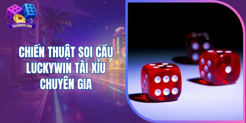 Chiến thuật soi cầu Luckywin tài xỉu chuyên gia