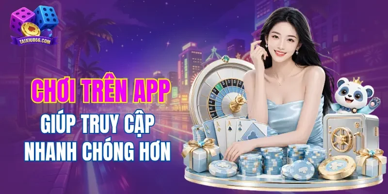 Chơi tài xỉu trên app giúp truy cập nhanh chóng hơn
