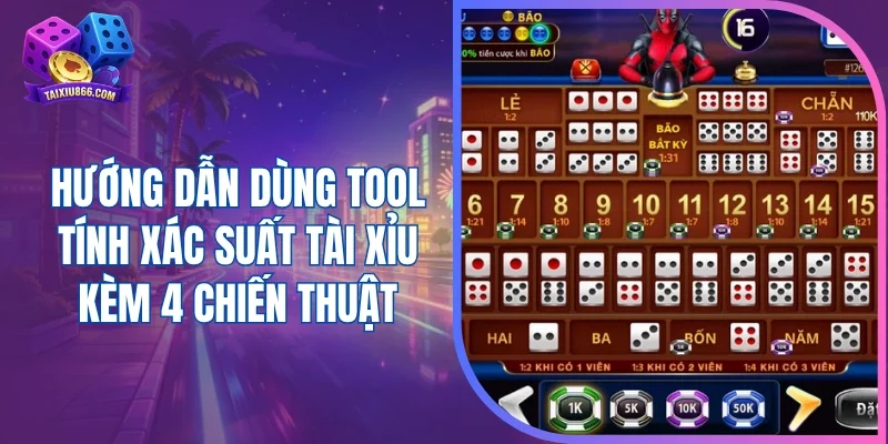 Hướng dẫn dùng tool tính xác suất tài xỉu kèm 4 chiến thuật