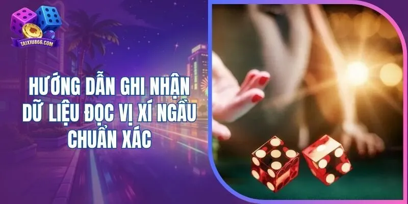 Hướng dẫn ghi nhận dữ liệu đọc vị xí ngầu chuẩn xác