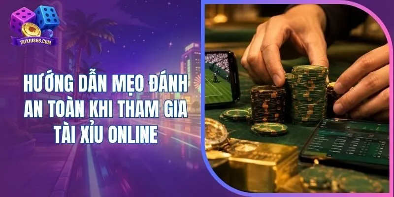 Hướng dẫn mẹo đánh an toàn khi tham gia tài xỉu online
