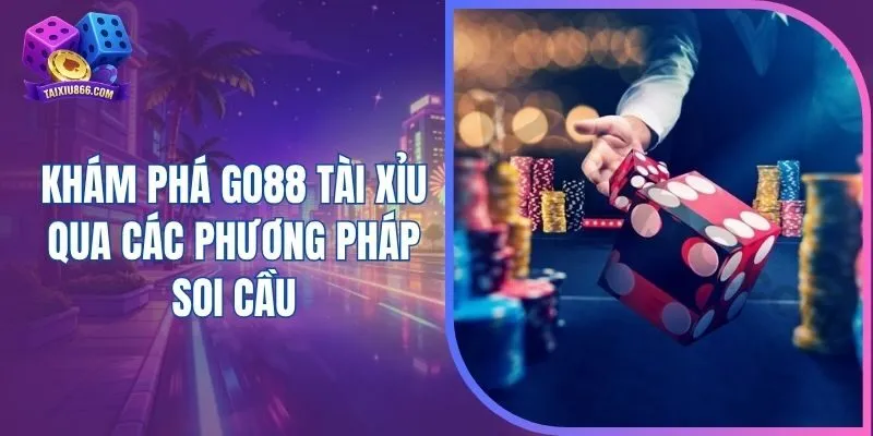 Khám phá Go88 tài xỉu qua các phương pháp soi cầu