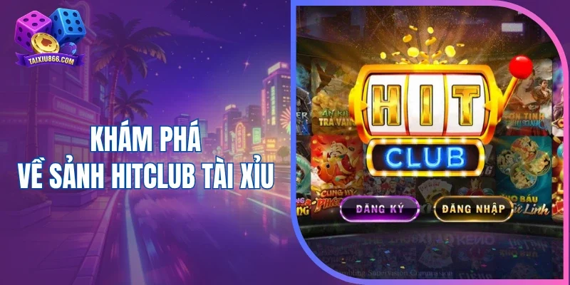 Khám phá về sảnh Hitclub tài xỉu