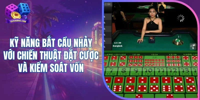 Kỹ năng bắt cầu nhảy với chiến thuật đặt cược và kiểm soát vốn