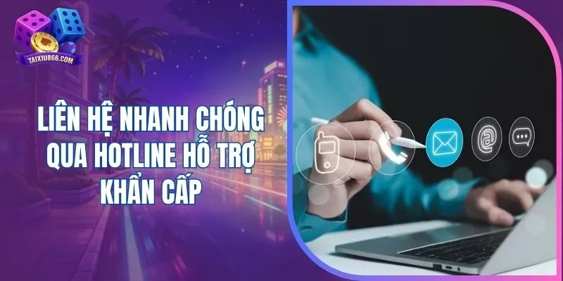 Liên hệ nhanh chóng qua hotline hỗ trợ khẩn cấp