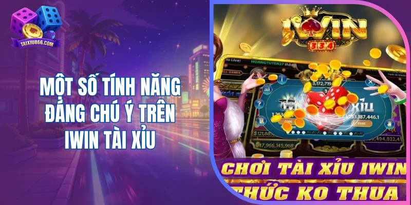 Một số tính năng đáng chú ý trên Iwin tài xỉu