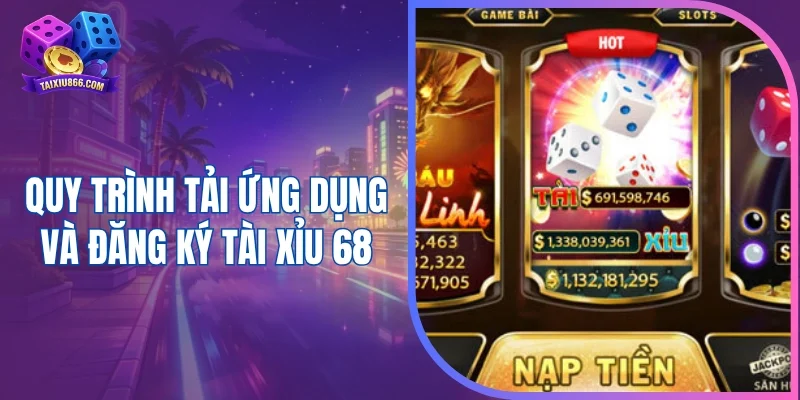 Quy trình tải ứng dụng và đăng ký tài xỉu 68