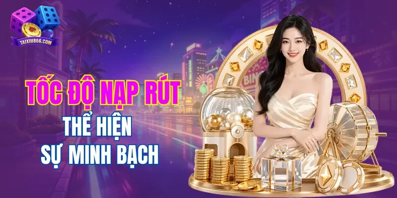 Tốc độ nạp - rút thể hiện rõ ràng sự minh bạch của sân chơi