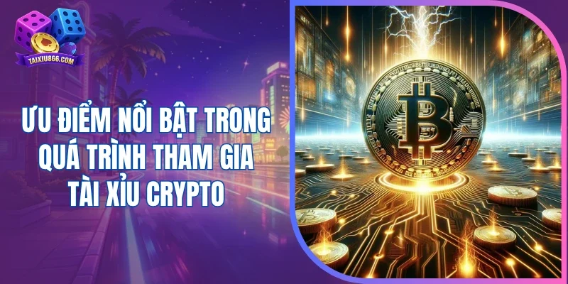 Ưu điểm nổi bật trong quá trình tham gia tài xỉu crypto